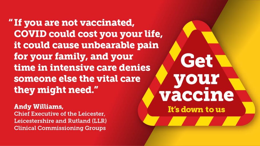 Andy Williams, Chair of LLR CCGs said: "If you are not vaccinated, COVID could cost you your life, and cause unbearable pain on your family."